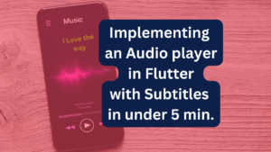 Implementing an Audio player in Flutter with Subtitles in under 5 min