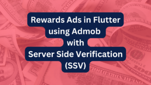 Rewards Ads in Flutter using Admob with Server Side Verification (SSV)